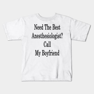 Need The Best Anesthesiologist? Cally My Boyfriend Kids T-Shirt